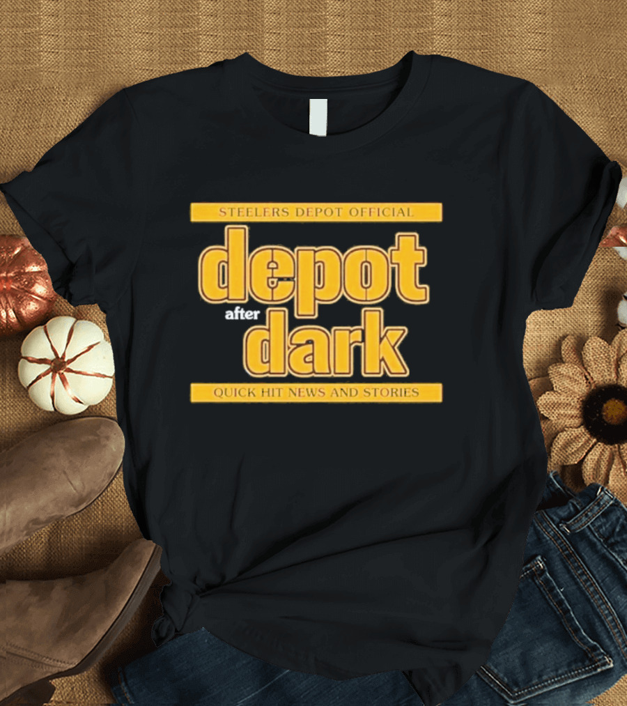 Steelers Depot Official Depot After Dark Quick Hit News And Stories T-Shirt