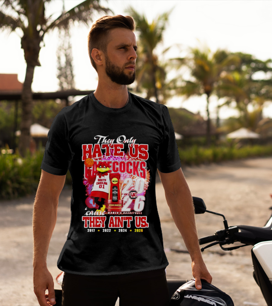 They Only Hate Us Gamecocks Cause They Ain't Us 2026 National Champions South Carolina Women's Basketball 4 Time T-Shirt