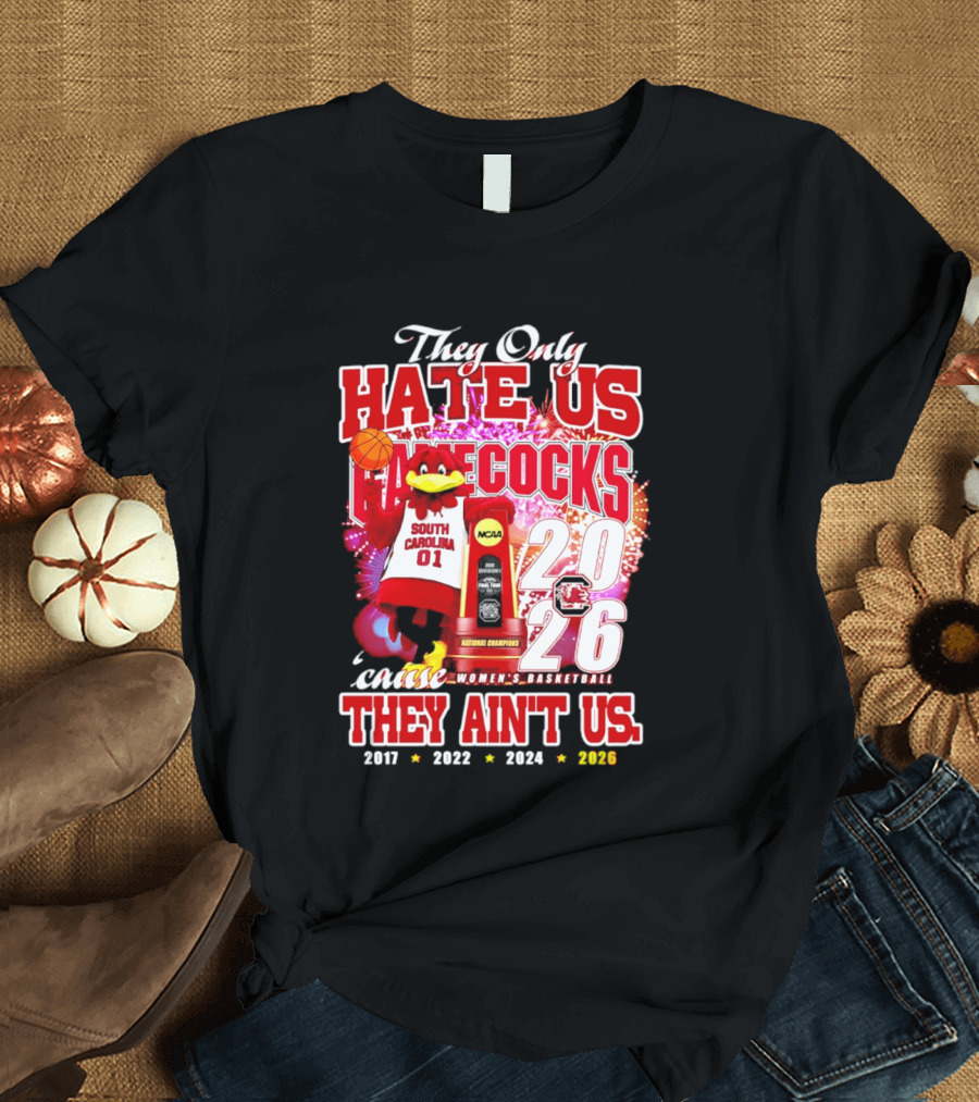 They Only Hate Us Gamecocks Cause They Ain't Us 2026 National Champions South Carolina Women's Basketball 4 Time T-Shirt