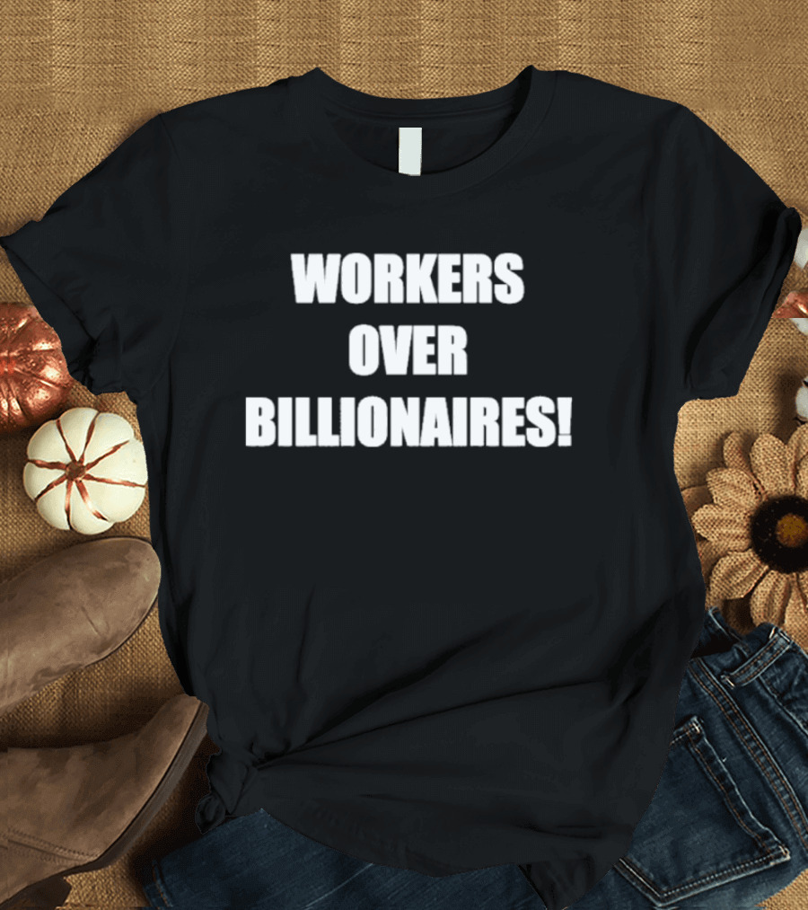 Workers Over Billionaires Economic Equality Message T-Shirt