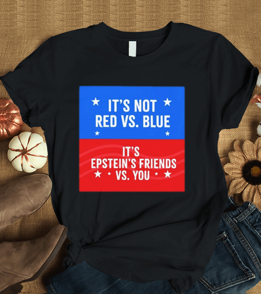 It's Not Red Vs Blue It's Epstein's Friends Vs You T-Shirt