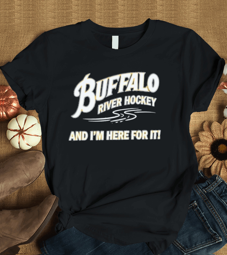 Buffalo River Hockey And I'm Here For It T-Shirt