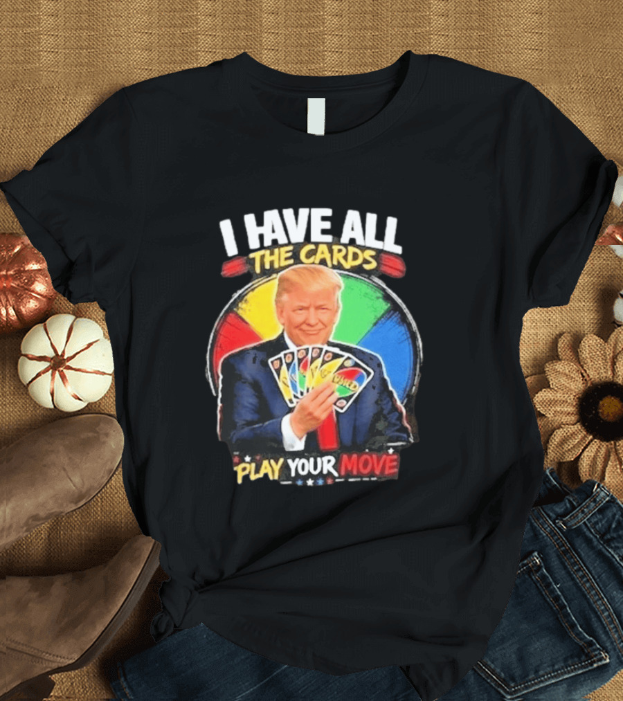 Donald Trump I Have All The Cards Play Your Move Colorful Game T-Shirt