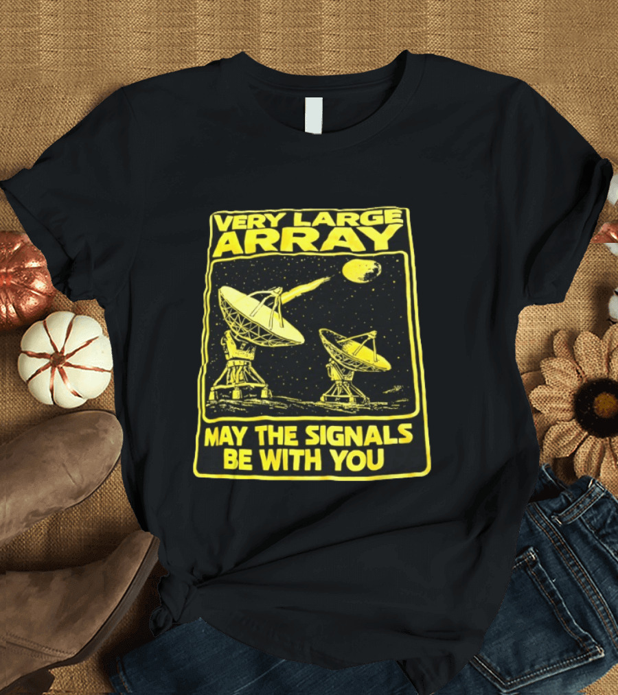 Very Large Array May The Signals Be With You Star Wars Signals T-Shirt