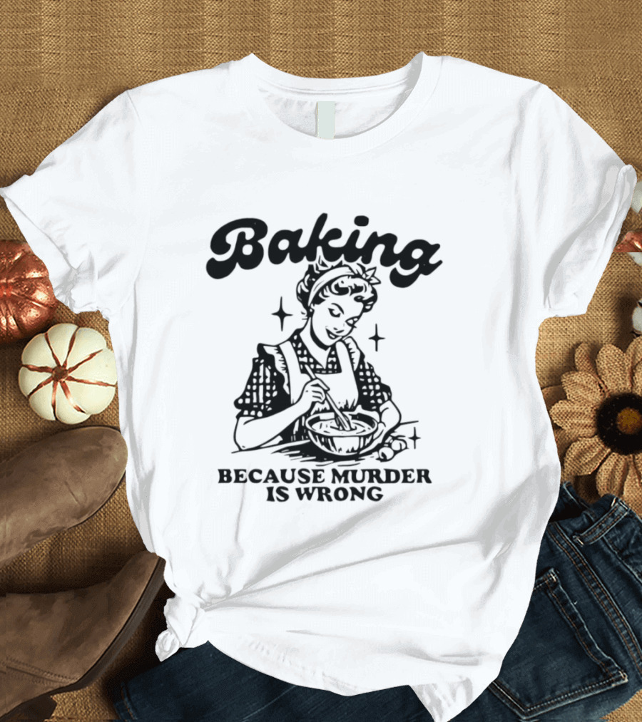 Baking Because Murder Is Wrong Retro Baking Humor T-Shirt