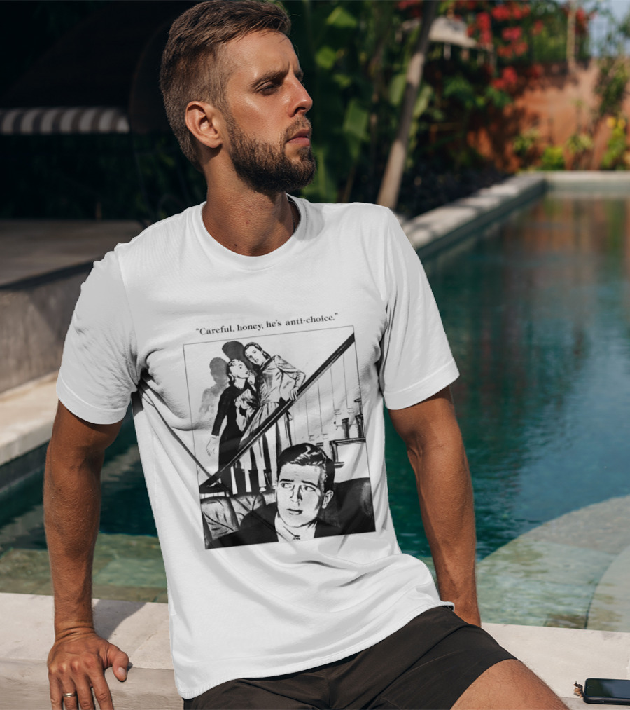 Careful Honey He's Anti Choice Stairs Scene T-Shirt