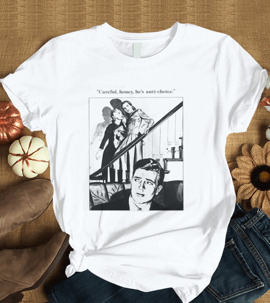Careful Honey He's Anti Choice Stairs Scene T-Shirt