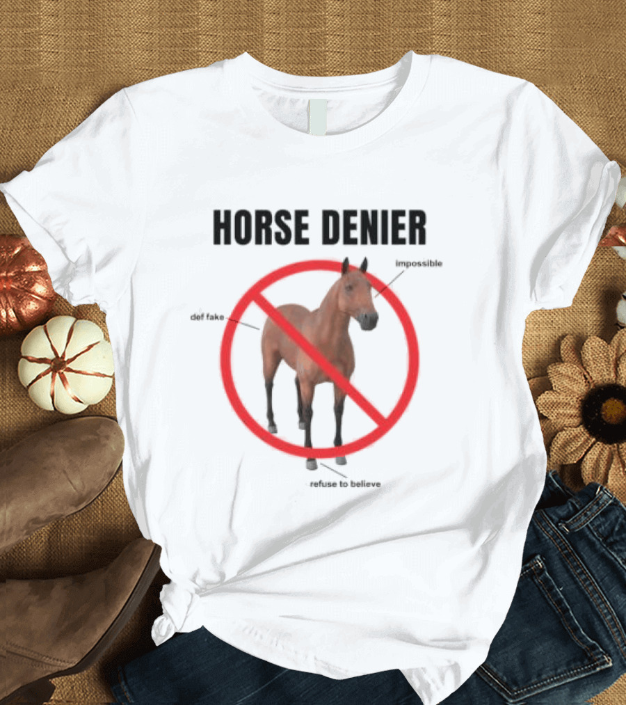 Horse Denier Impossible Def Fake Refuse To Believe T-Shirt