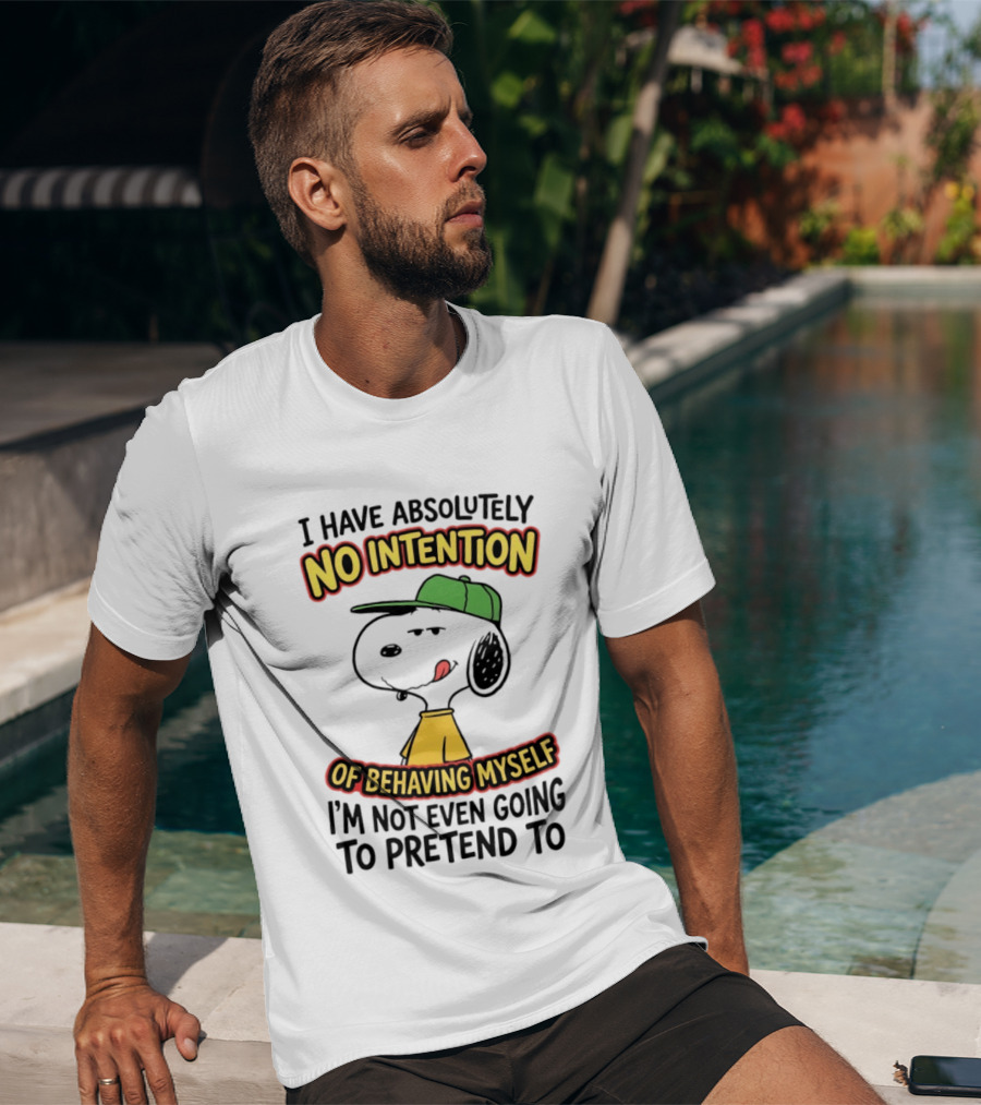 I Have Absolutely No Intention Of Behaving Myself Snoopy Not Even Going To Pretend To T-Shirt