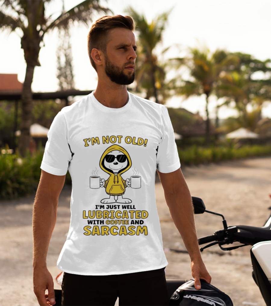 I'm Not Old I'm Just Well Lubricated With Coffee And Sarcasm T-Shirt