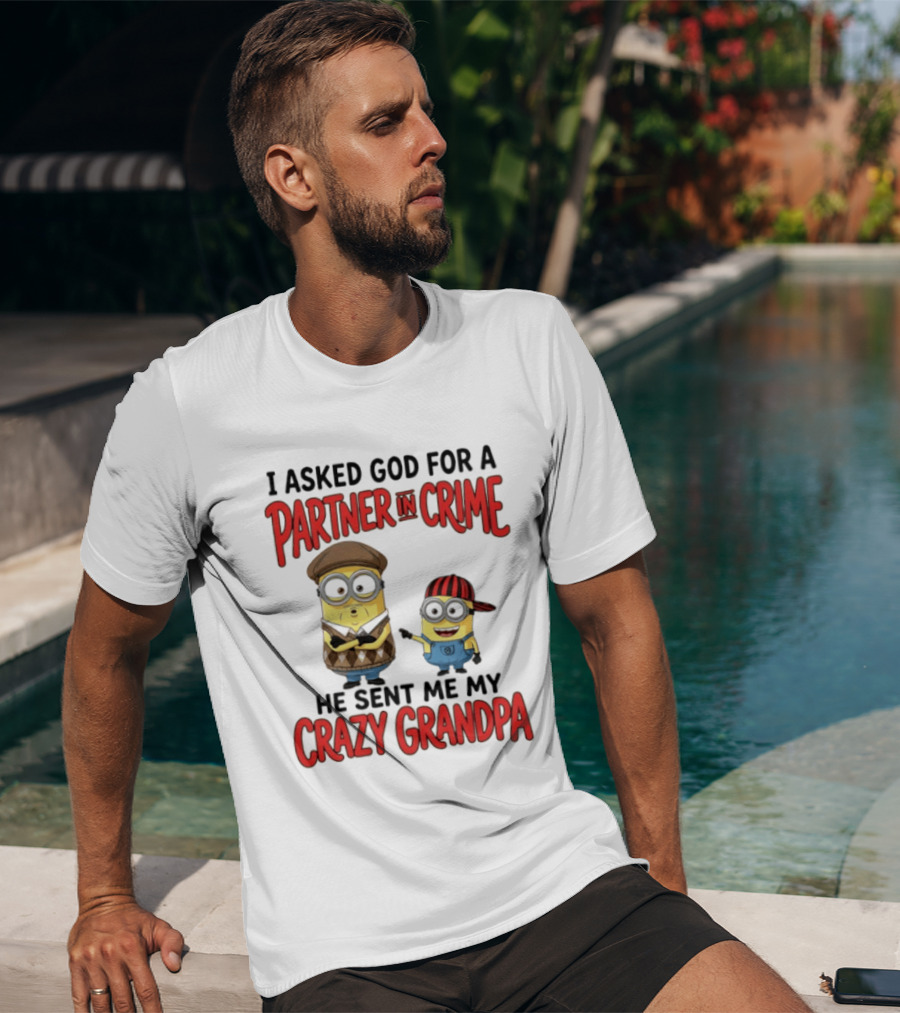 Minions I Asked God For A Partner In Crime He Sent Me My Crazy Grandpa T-Shirt