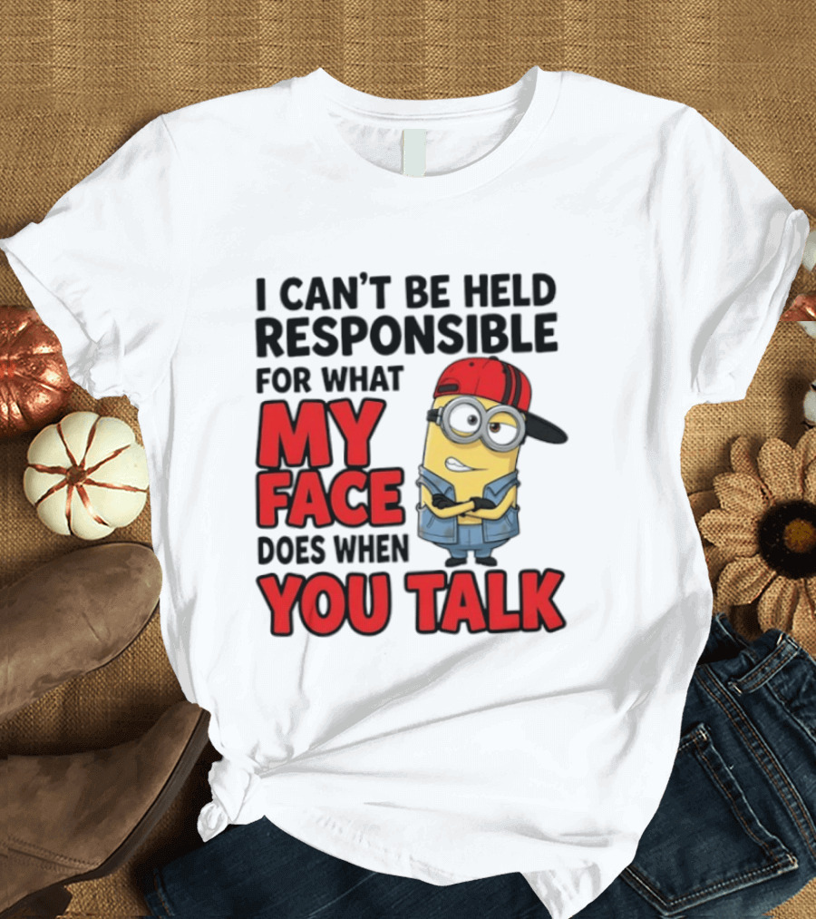 Minions I Can't Be Held Responsible For What My Face Does When You Talk T-Shirt