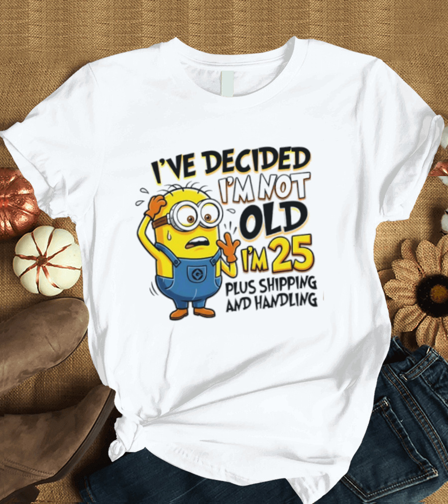 I've Decided I'm Not Old I'm 25 Plus Shipping And Handling Minions Nervous T-Shirt
