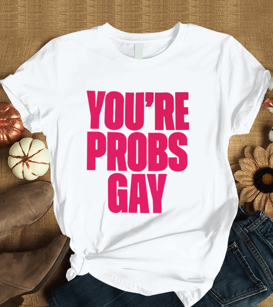 You're Probs Gay LGBTQ Pride T-Shirt