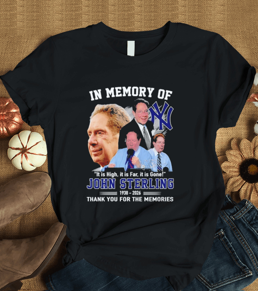 In Memory Of John Sterling Yankees 1938 2026 It Is High It Is Far It Is Gone Thank You For The Memories T-Shirt