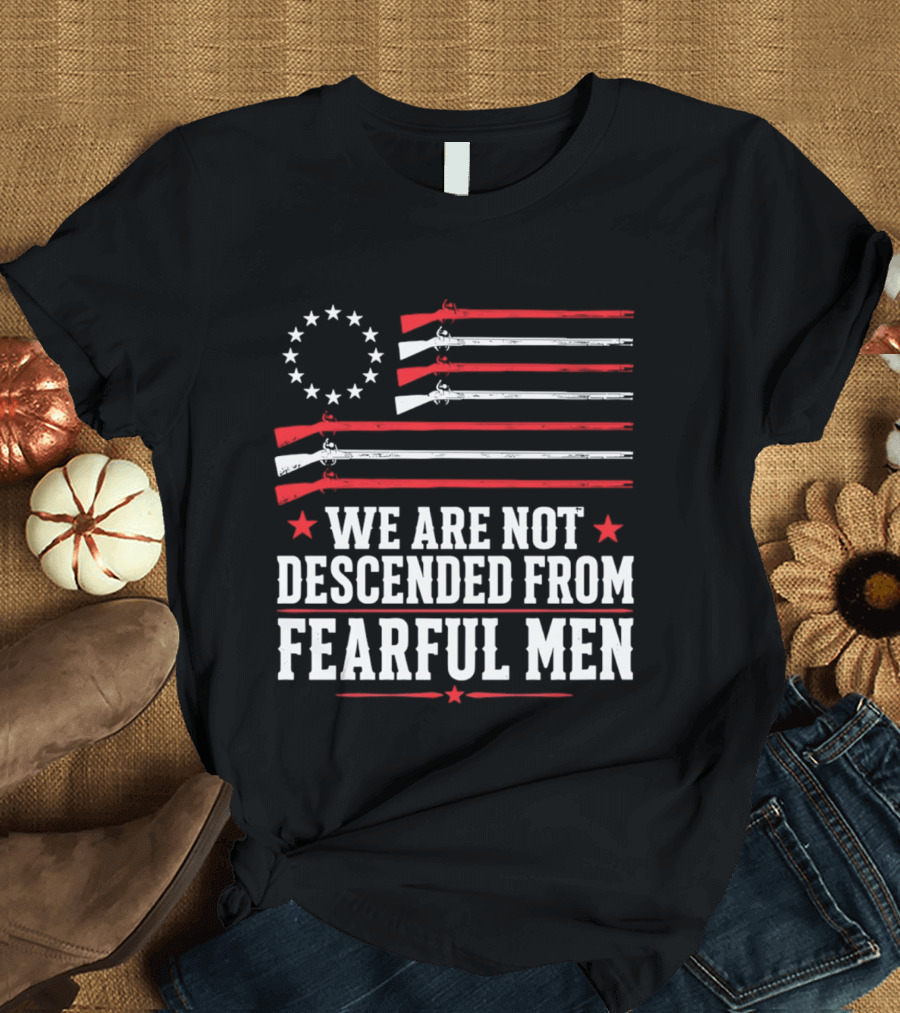 We Are Not Descended From Fearful Men Patriotic American Flag Rifles And Stars T-Shirt
