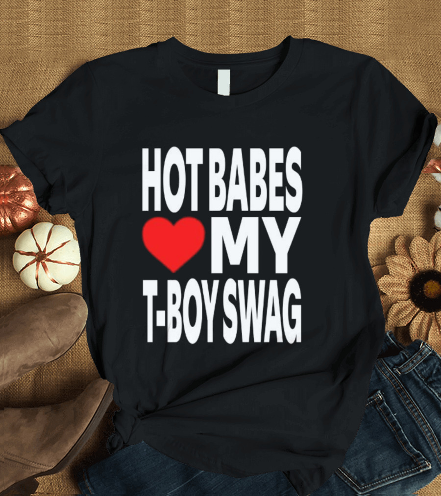 Hot Babes Love My Boy Swag T-Shirt