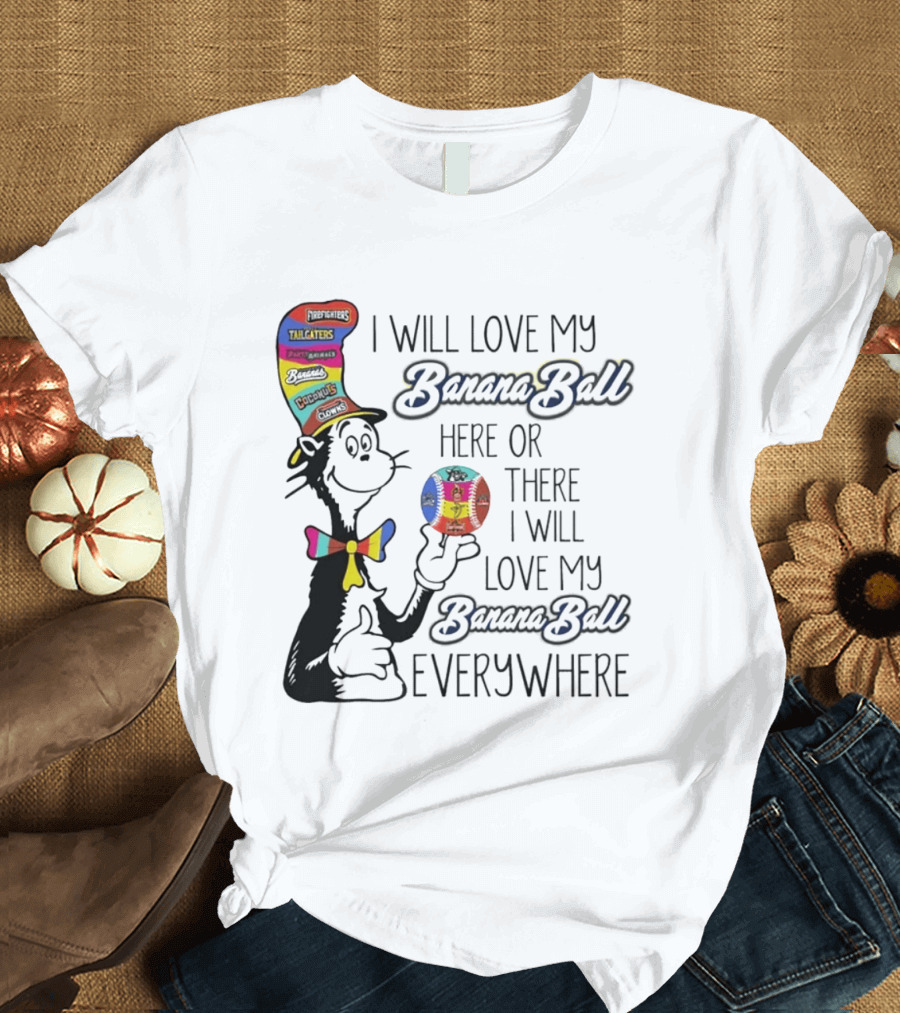 Dr Seuss I Will Love My Banana Ball Here Or There Everywhere T-Shirt