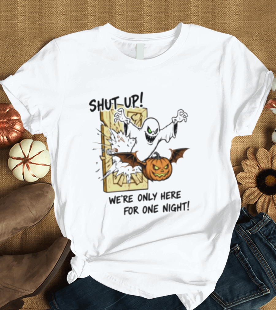 Shut Up Ghost Pumpkin Burst We're Only Here For One Night T-Shirt