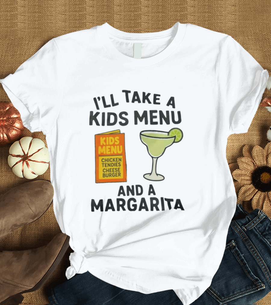 I'll Take A Kids Menu Chicken Tendies Cheeseburger And A Margarita T-Shirt