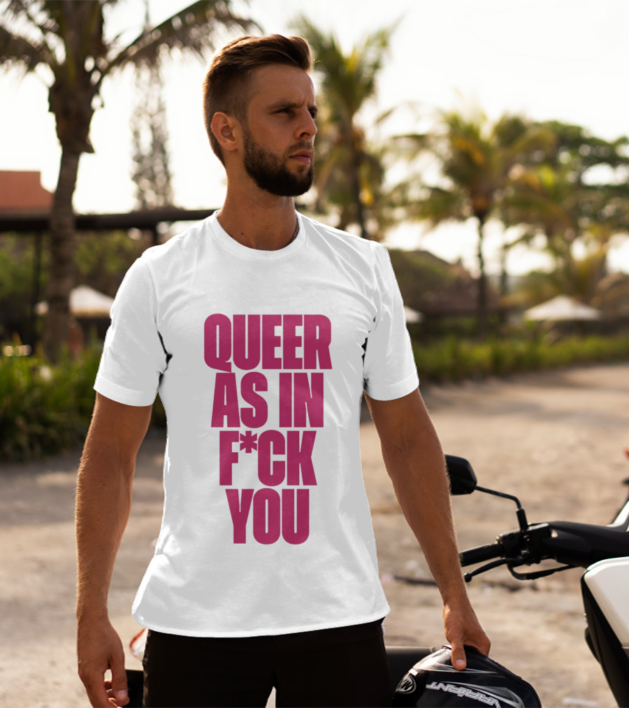 Queer As In Fuck You T-Shirt