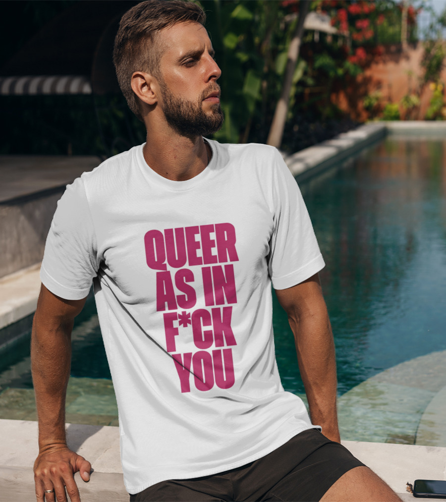 Queer As In Fuck You T-Shirt