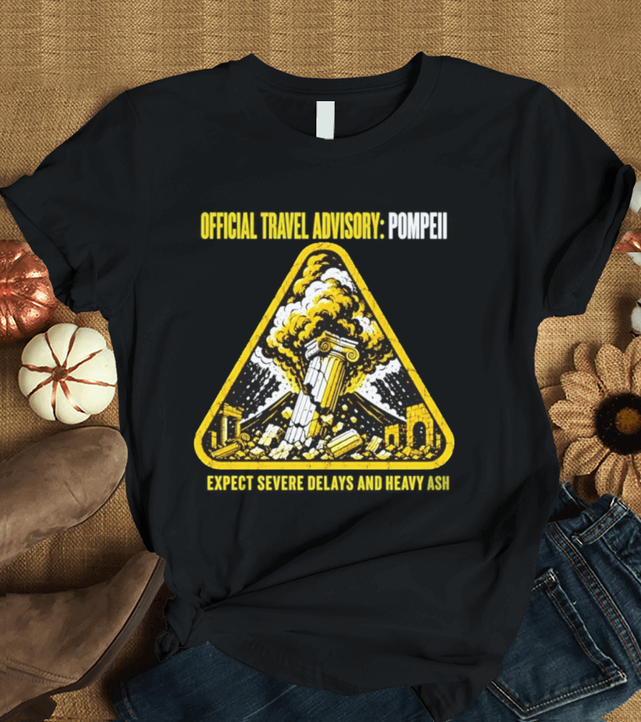 Severe Travel Advisory Pompeii Expect Delays Heavy Ash T-Shirt