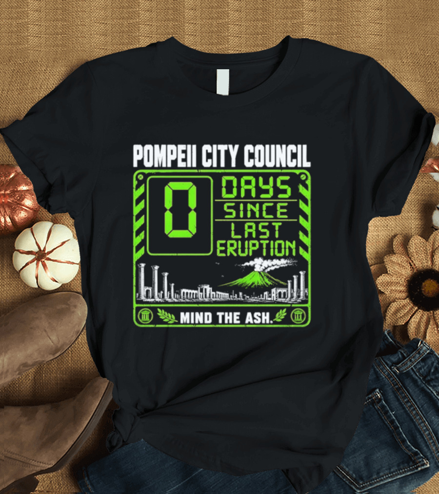 Pompeii City Council 0 Days Since Last Eruption Mind The Ash T-Shirt