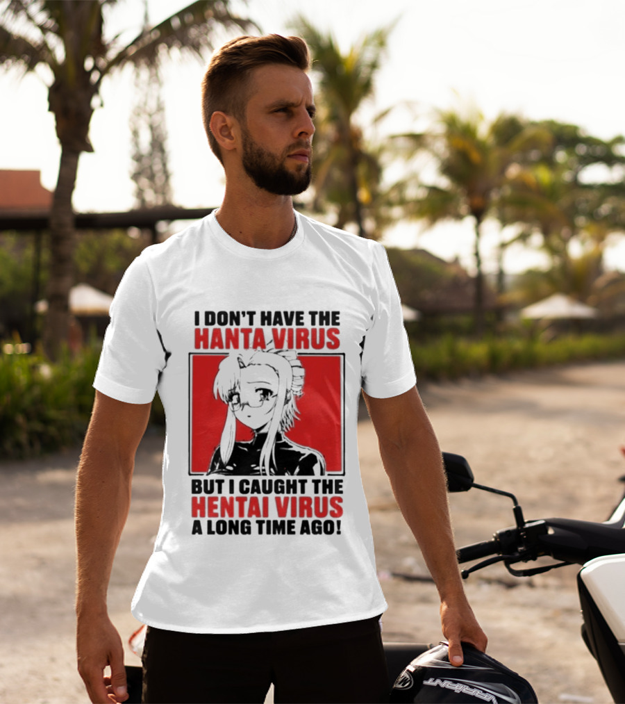 I Don't Have The Hanta Virus But I Caught The Hentai Virus A Long Time Ago Anime T-Shirt