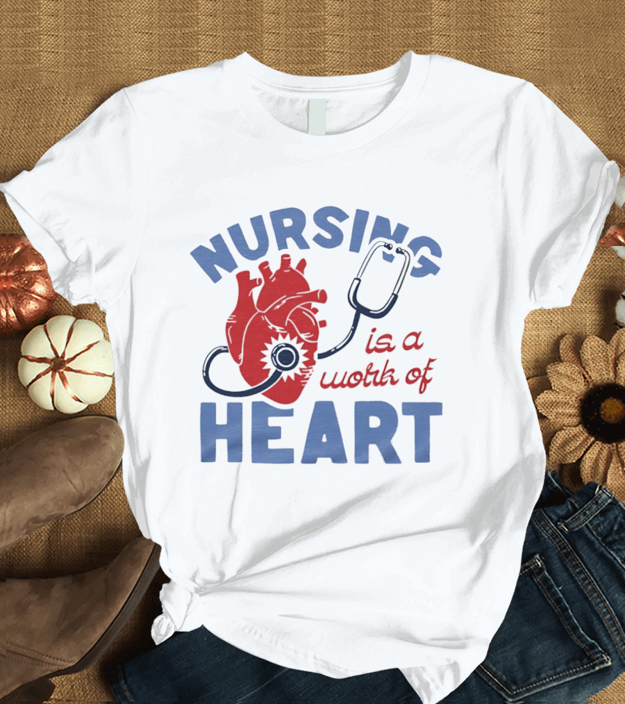 Nursing Is A Work Of Heart Stethoscope Listening To Heart T-Shirt