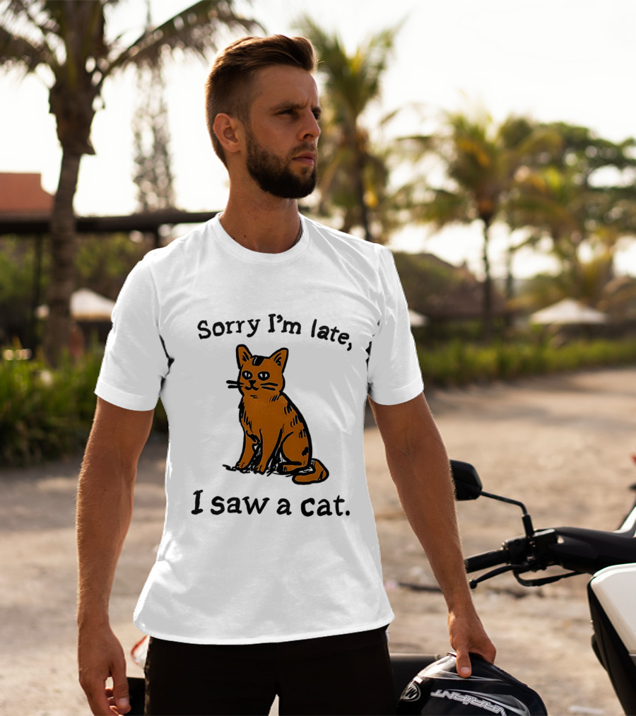 Sorry I'm Late I Saw A Cat Cute Funny Cat Lover's Phrase T-Shirt