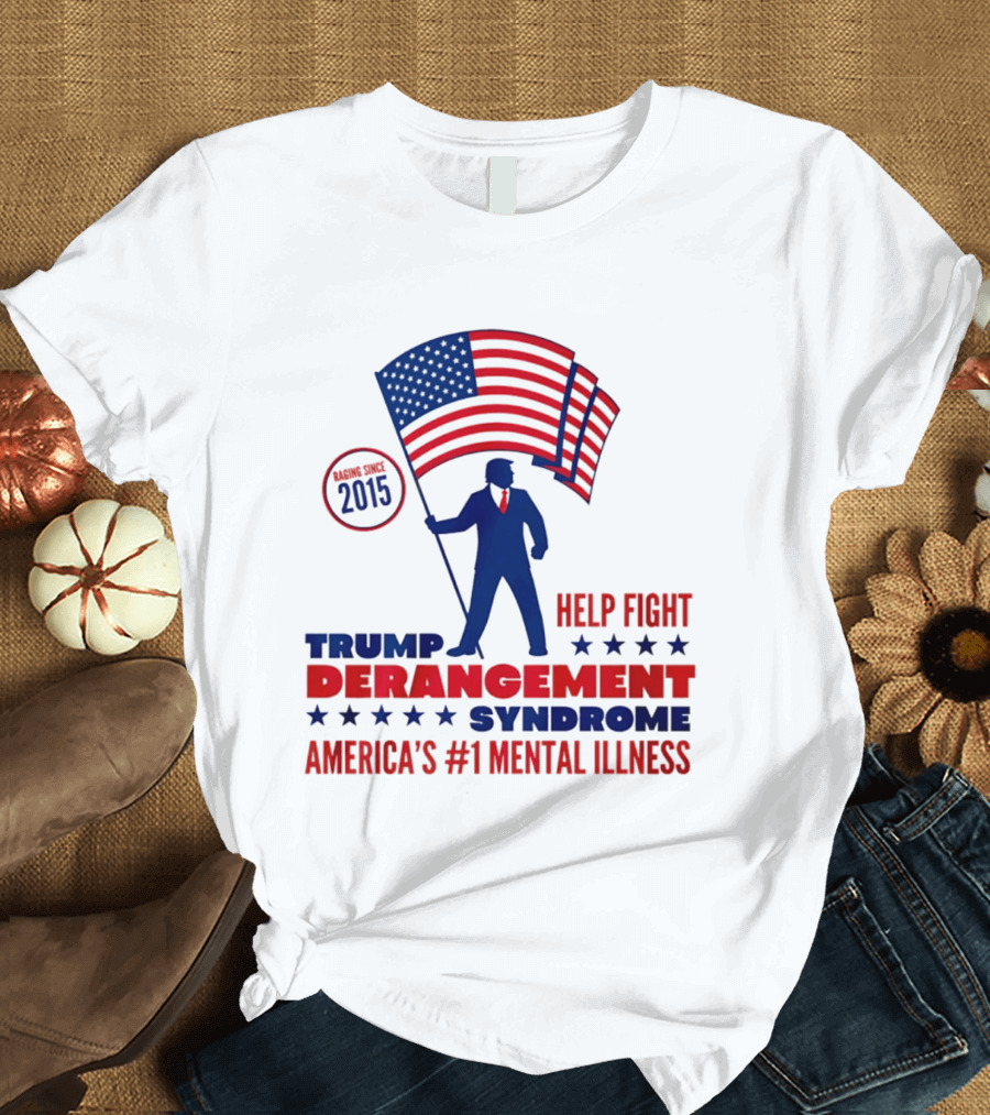 Trump Derangement Syndrome Help Fight America's #1 Mental Illness Since 2015 Flag T-Shirt