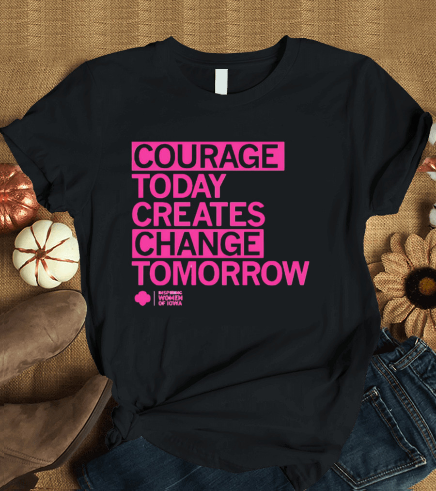 Courage Today Creates Change Tomorrow Girl Scouts Of Iowa T-Shirt
