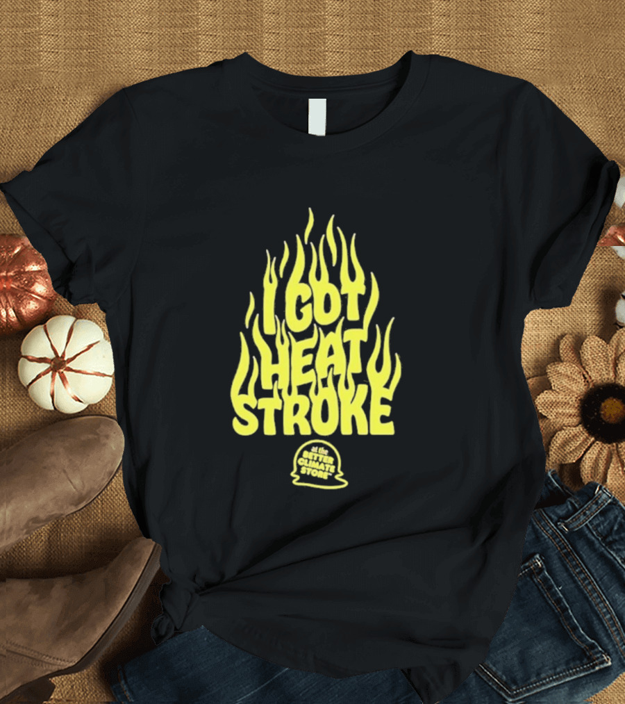 I Got Heat Stroke Flame Yellow Text With Flames T-Shirt