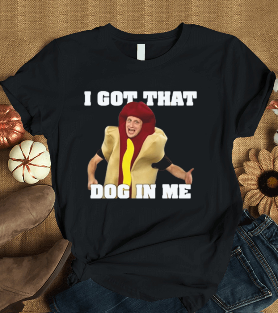 I Got That Dog In Me Hot Dog Costume Tim Robinson T-Shirt