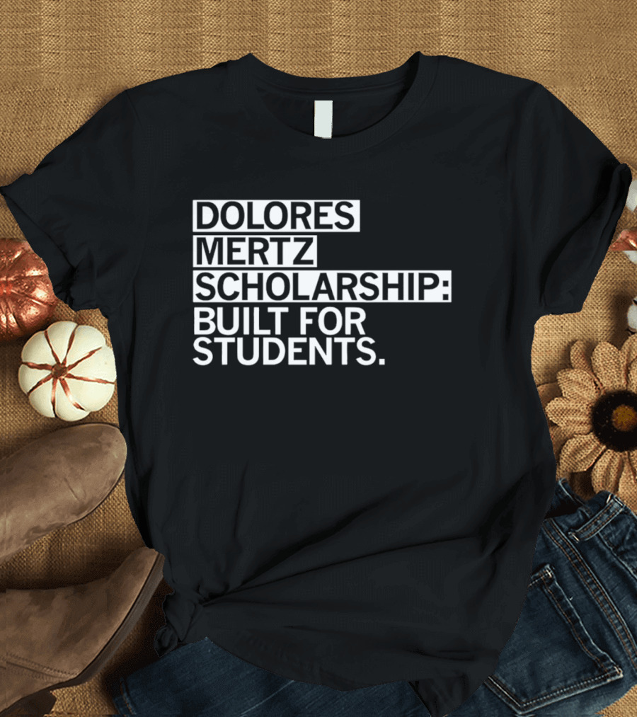 Dolores Mertz Scholarship Built For Students T-Shirt