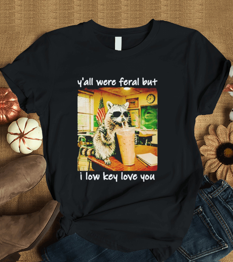 Raccoon Y'all Were Feral But I Low Key Love You Classroom Humor T-Shirt