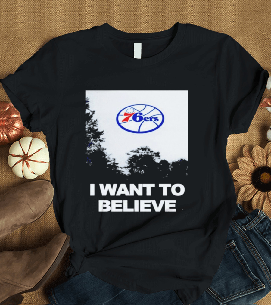 Sixers 76ers I Want To Believe Basketball T-Shirt