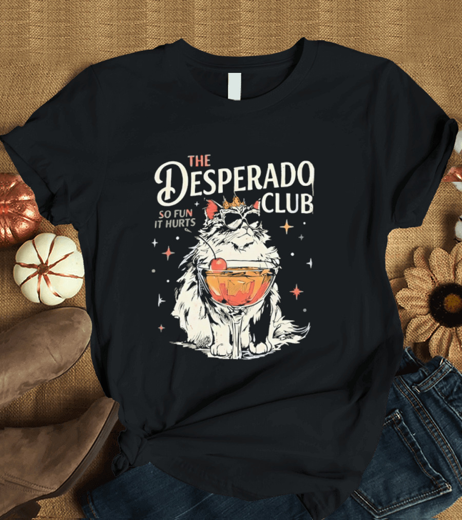 The Desperado Club Cat With Drink So Fun It Hurts T-Shirt