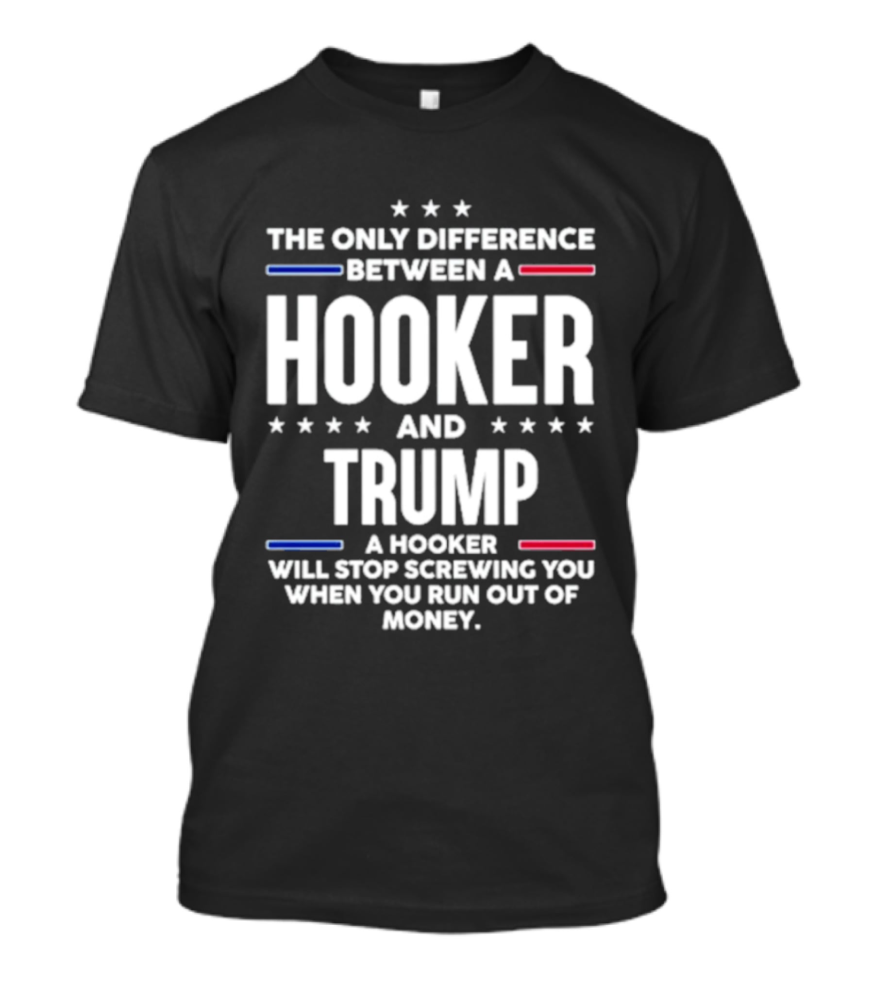 The Only Difference Between A Hooker And Trump Political T-Shirt