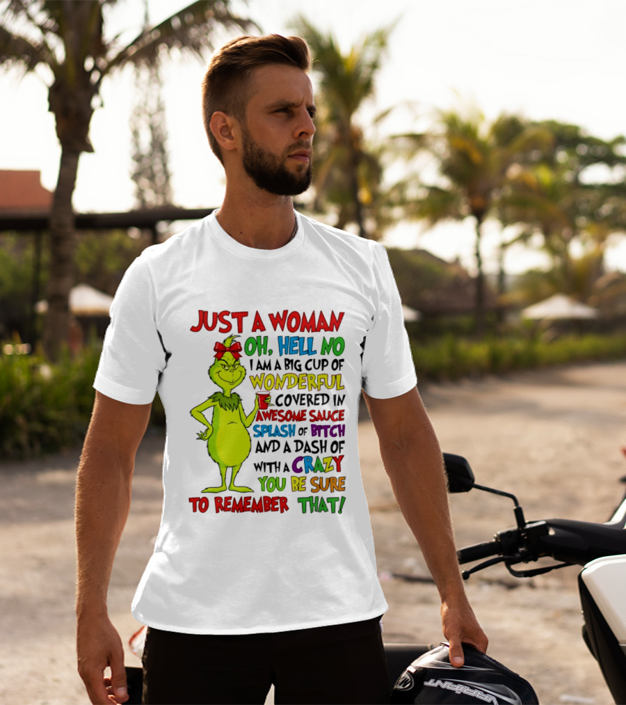 Grinch Just A Woman Oh Hell No I Am A Big Cup Of Wonderful Covered In Awesome Sauce Splash Of Bitch Dash Of Crazy Be Sure To Remember That T-Shirt