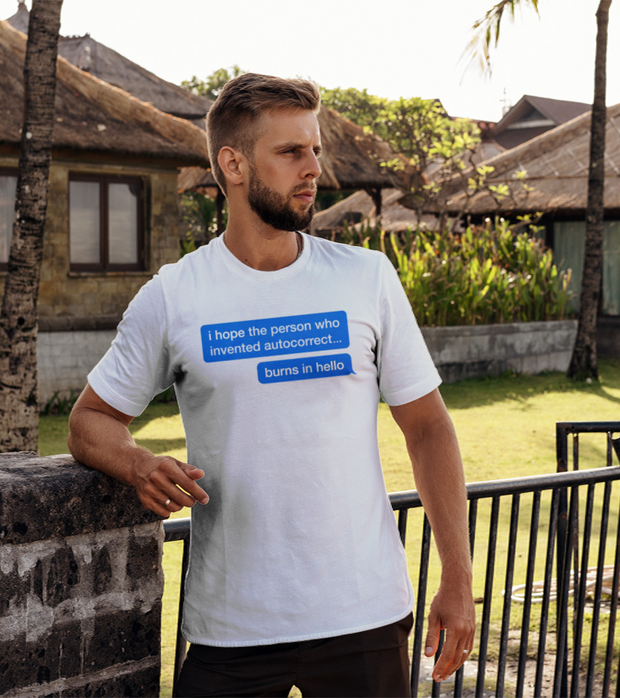 I Hope The Person Who Invented Autocorrect Burns In Hello T-Shirt