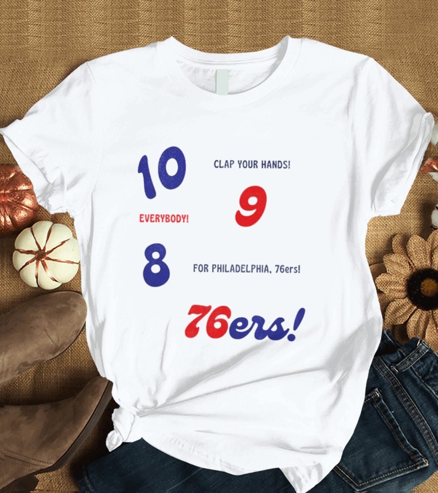10 9 8 Clap Your Hands Everybody For Philadelphia 76ers T-Shirt