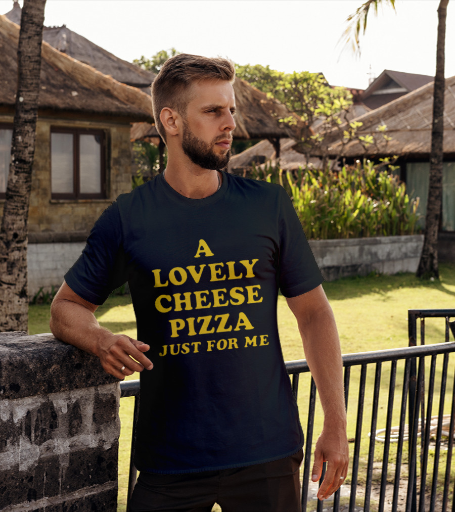 A Lovely Cheese Pizza Just For Me Pizza Lovers Delight T-Shirt