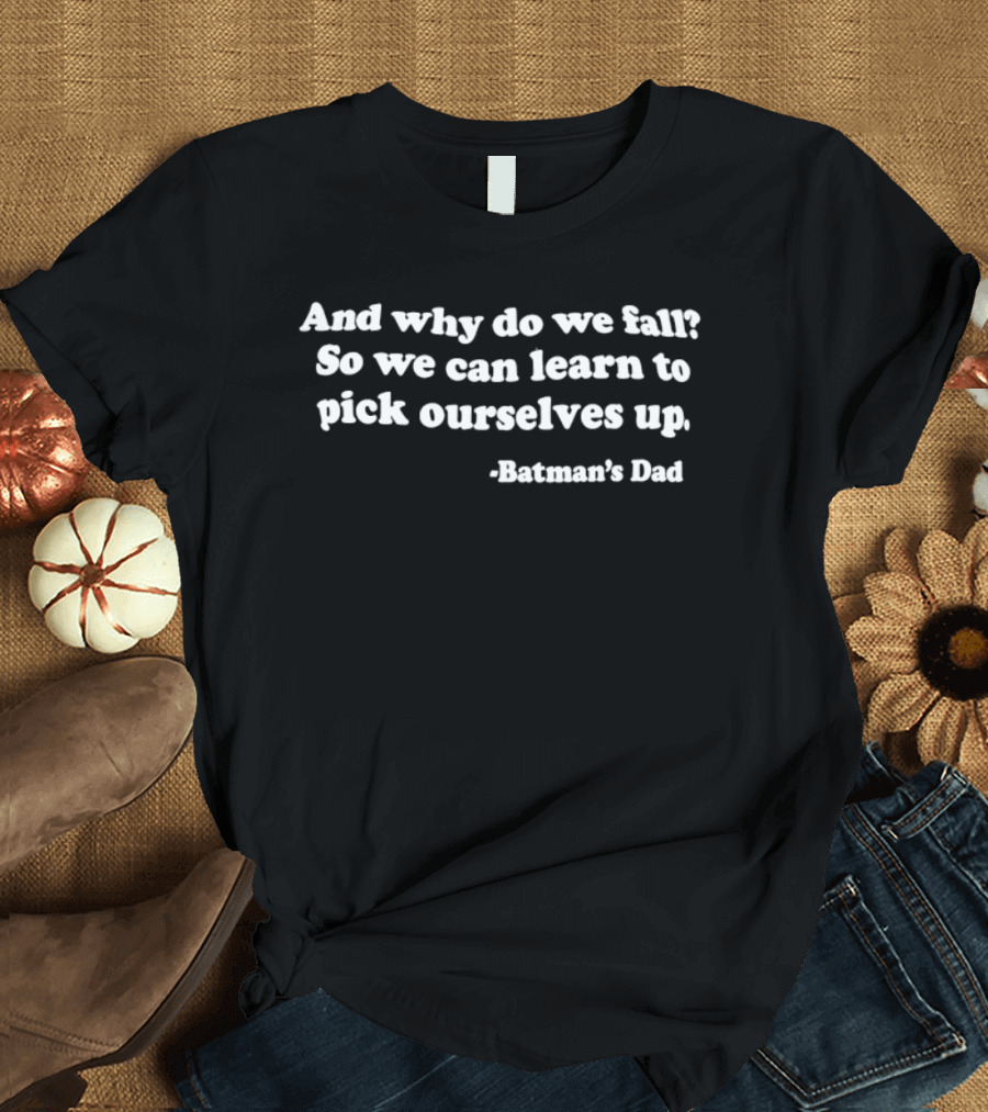 And Why Do We Fall So We Can Learn To Pick Ourselves Up Batman's Dad T-Shirt