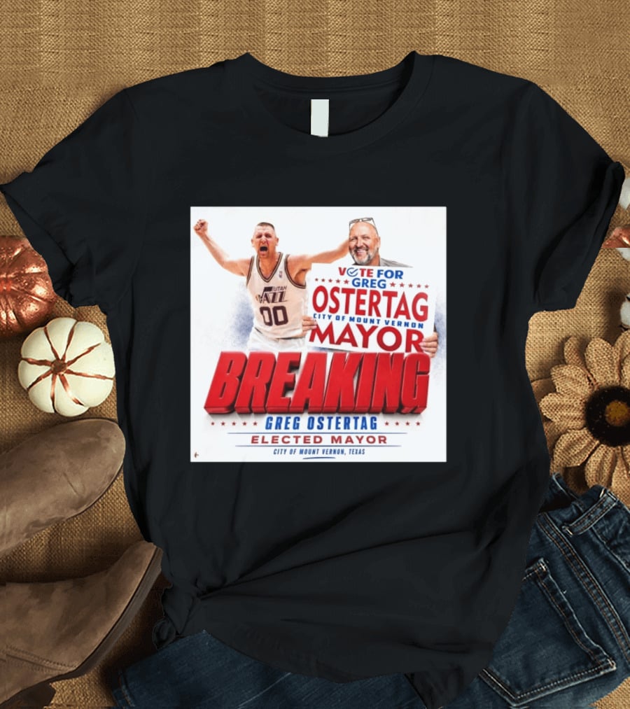Vote For Greg Ostertag Elected Mayor City Of Mount Vernon Texas Breaking News T-Shirt