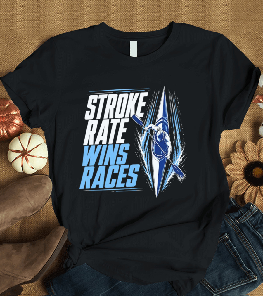 Stroke Rate Wins Races Kayak Paddle Power Motivation T-Shirt
