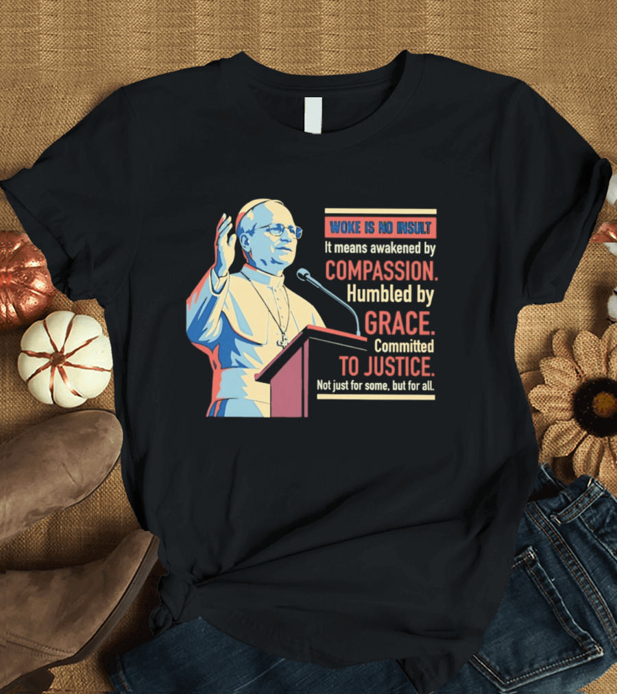Woke Is No Insult Awakened By Compassion Humbled By Grace Committed To Justice T-Shirt