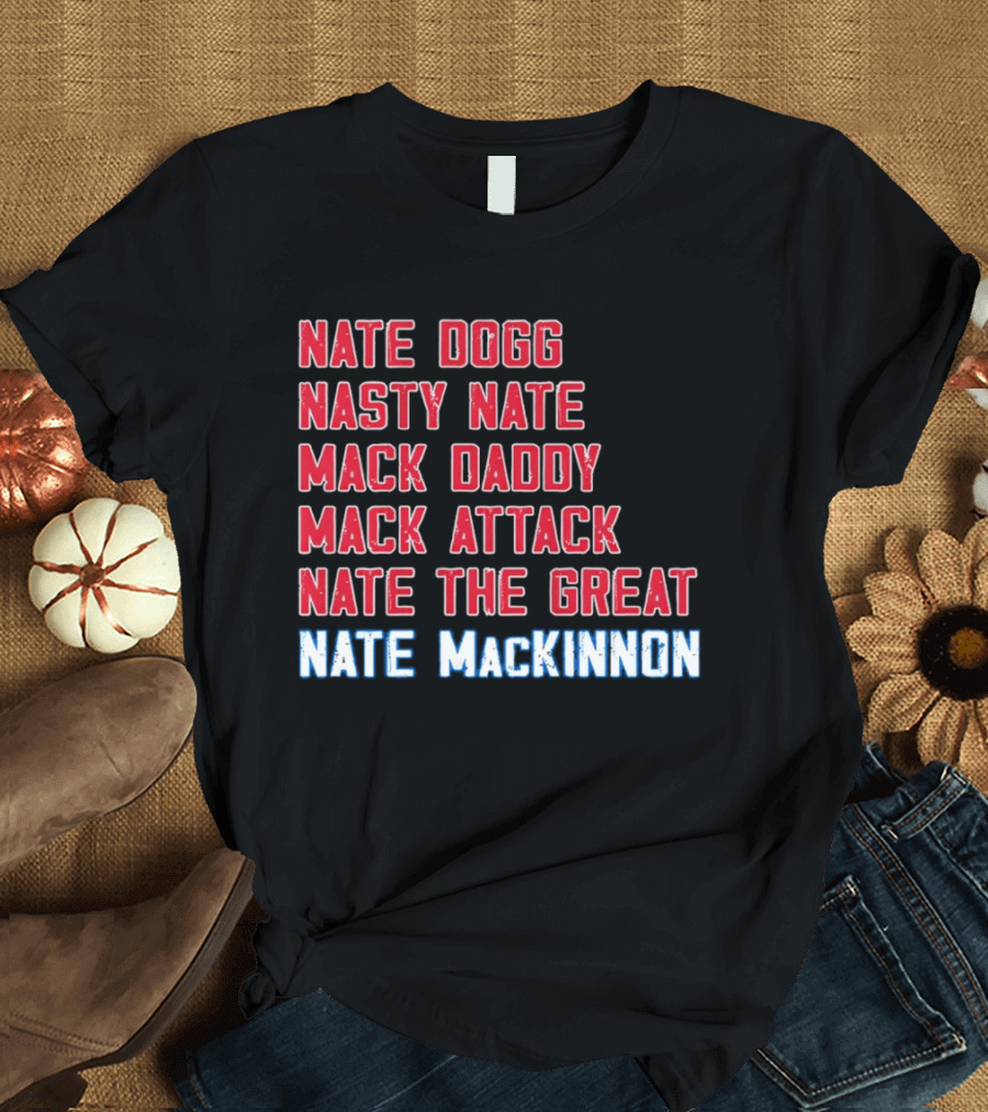 Nathan MacKinnon Nate Dogg Nasty Nate Mack Daddy Mack Attack Nate The Great T-Shirt