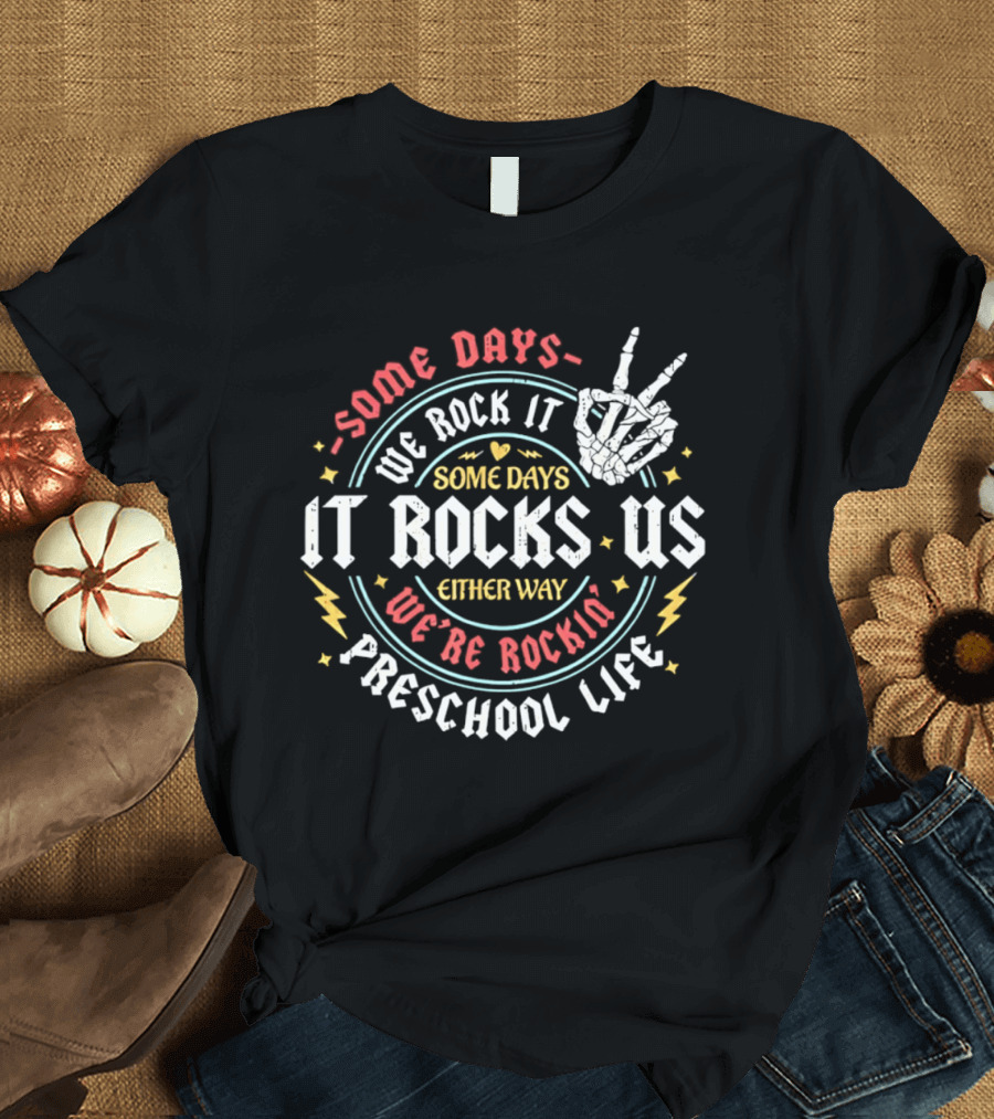Some Days We Rock It Preschool Life It Rocks Us Either Way T-Shirt